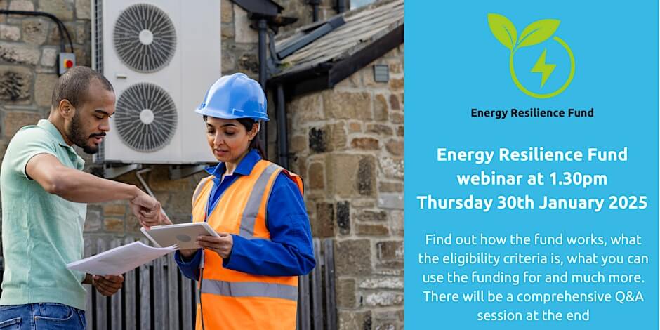 A two part image featuring on the left-hand side of photograph of a woman in orange highways and a blue helmet talking to a man they are standing next to a external heat pump. On the right hand side a blue background has white text on it which reads Energy resilience fund webinar at 1:30 pm Thursday, 30 January 2025. Find out how the fund works what the = eligibility criteria is what you can use the funding for and much more. There will be a comprehensive Q&A session at the end.